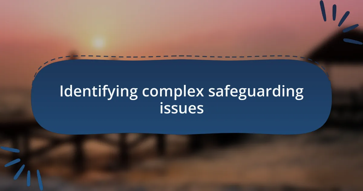 Identifying complex safeguarding issues