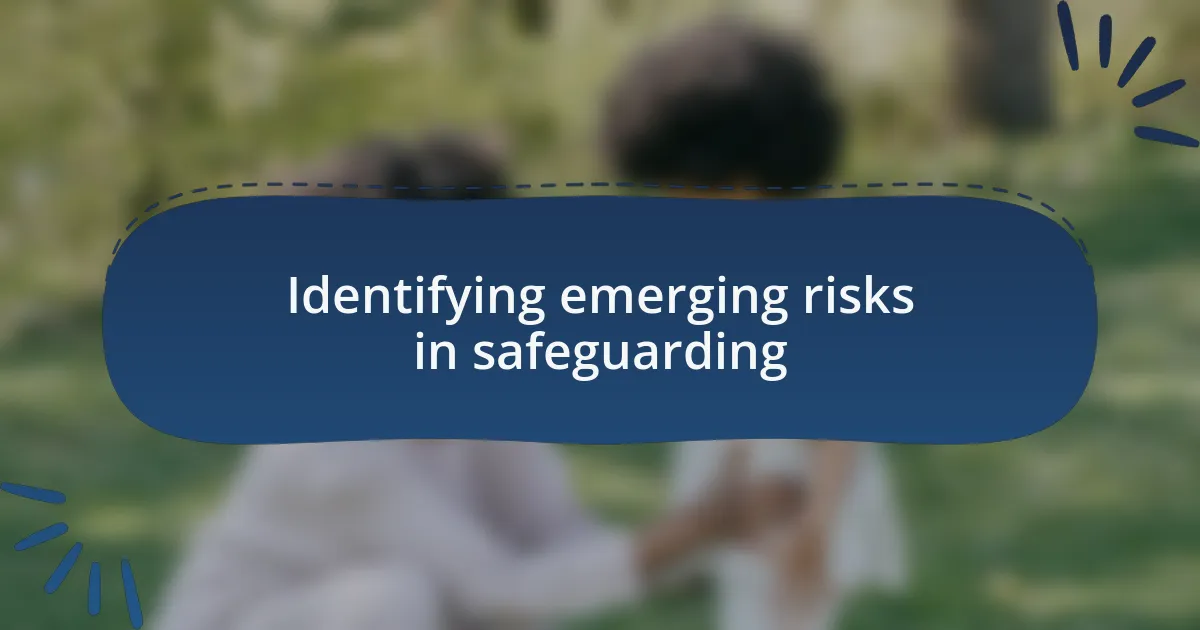 Identifying emerging risks in safeguarding