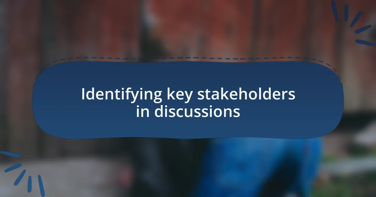 Identifying key stakeholders in discussions
