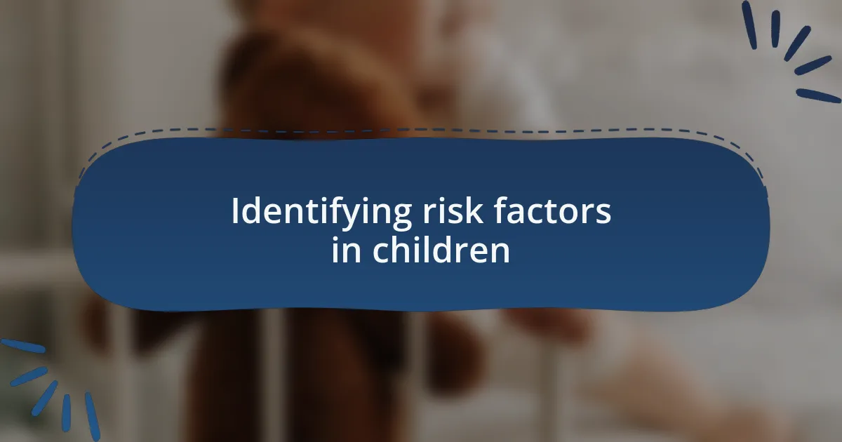 Identifying risk factors in children