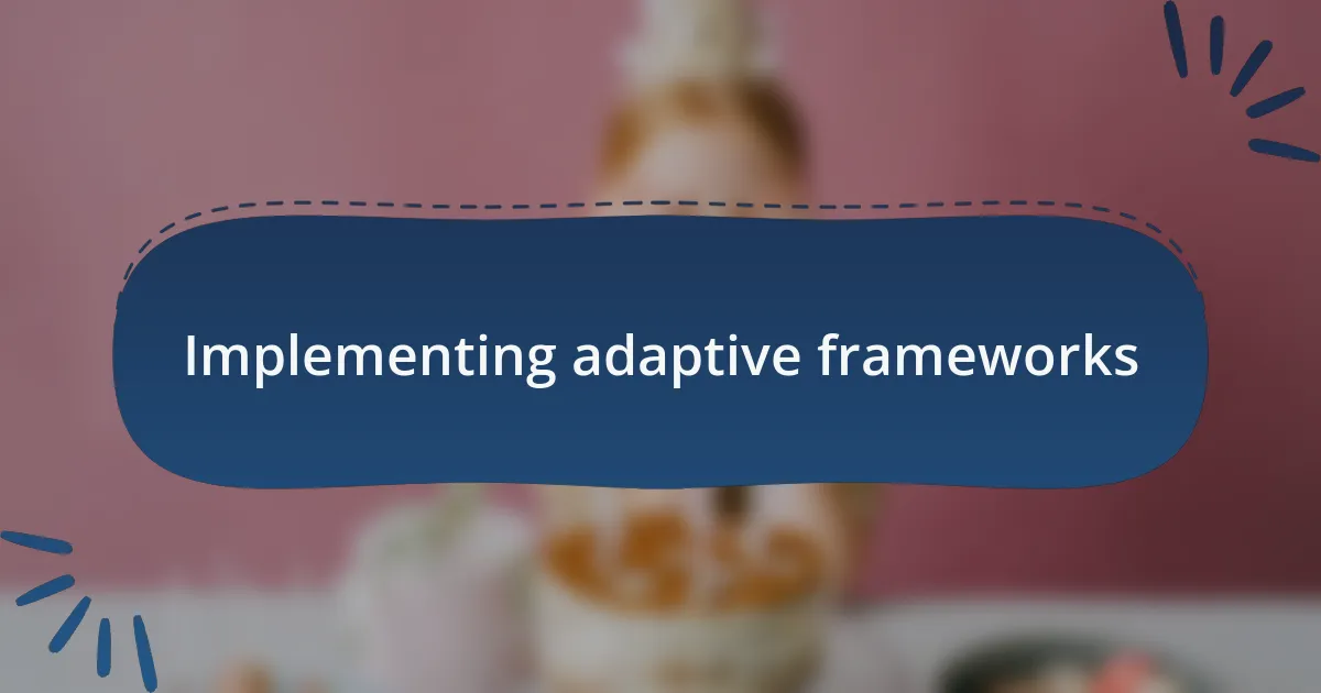 Implementing adaptive frameworks