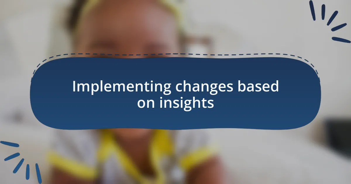 Implementing changes based on insights