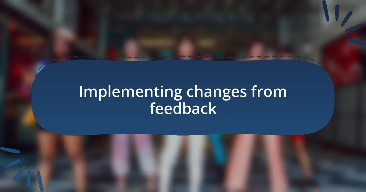 Implementing changes from feedback