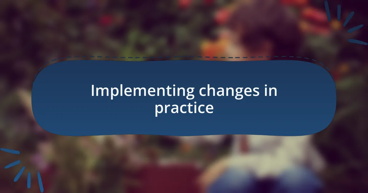Implementing changes in practice