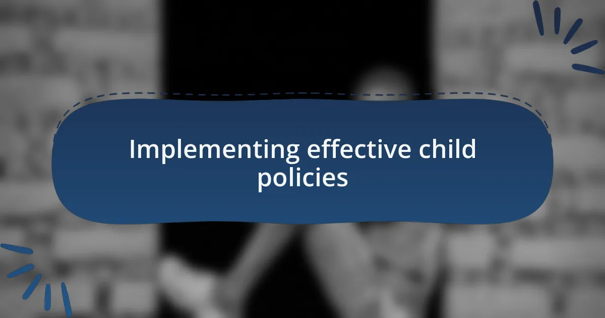 Implementing effective child policies