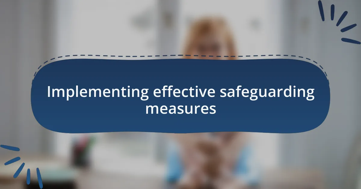 Implementing effective safeguarding measures