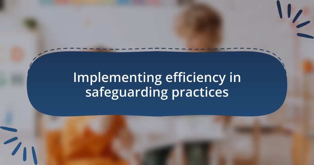 Implementing efficiency in safeguarding practices