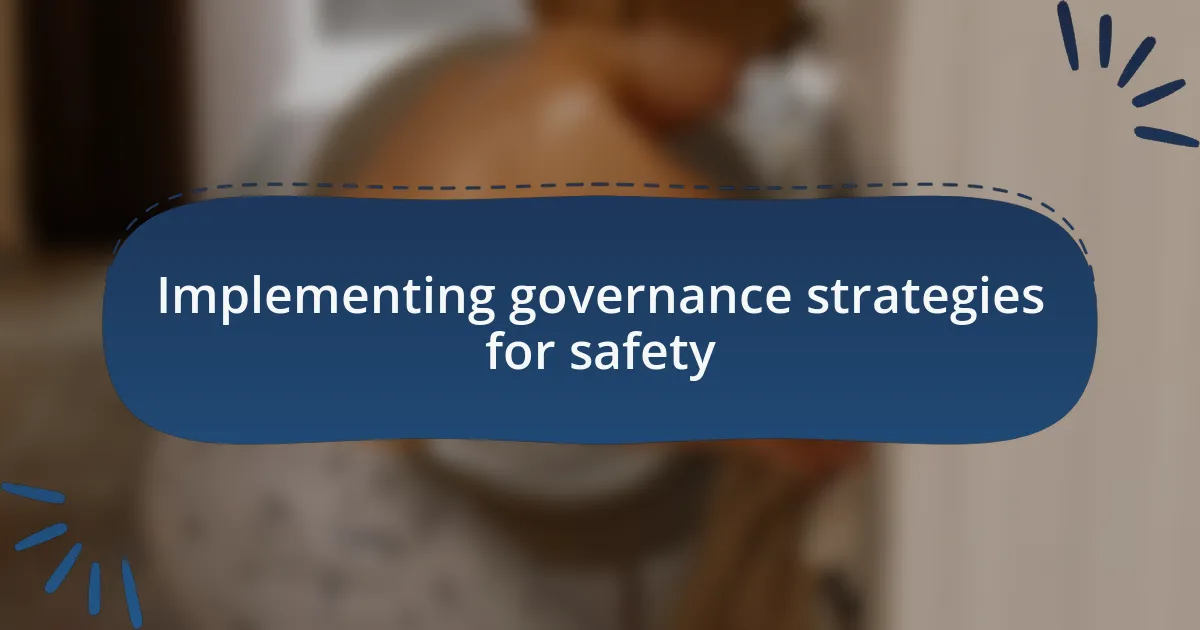 Implementing governance strategies for safety