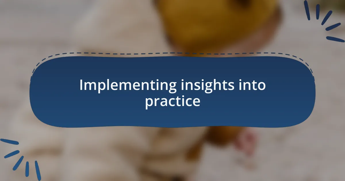 Implementing insights into practice