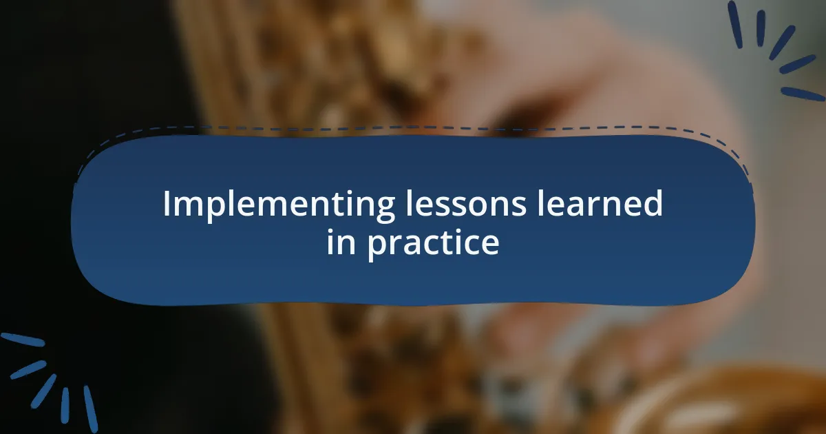 Implementing lessons learned in practice