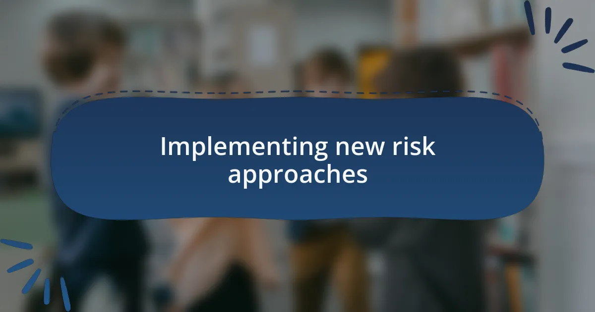 Implementing new risk approaches