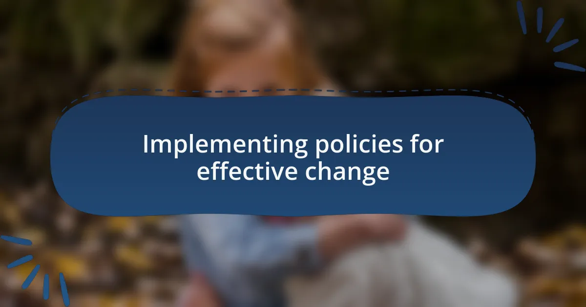 Implementing policies for effective change