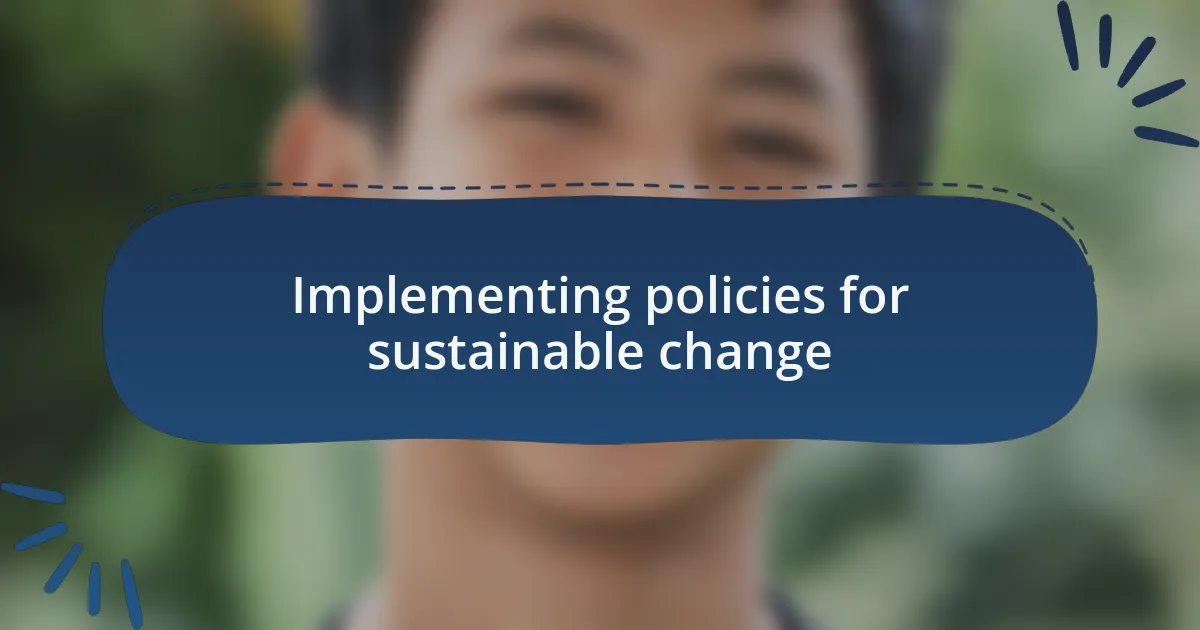 Implementing policies for sustainable change