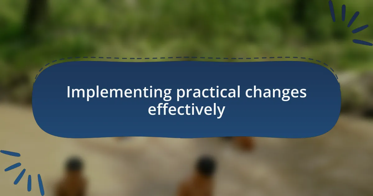 Implementing practical changes effectively