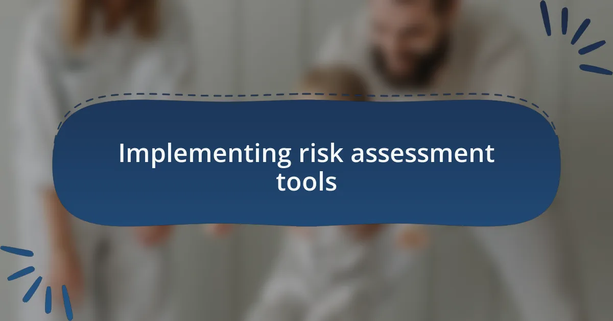 Implementing risk assessment tools