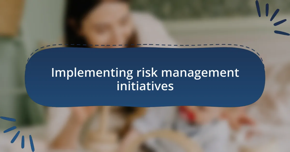 Implementing risk management initiatives