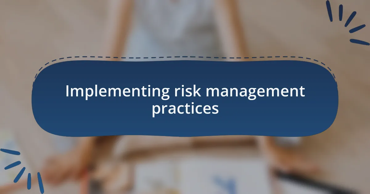 Implementing risk management practices