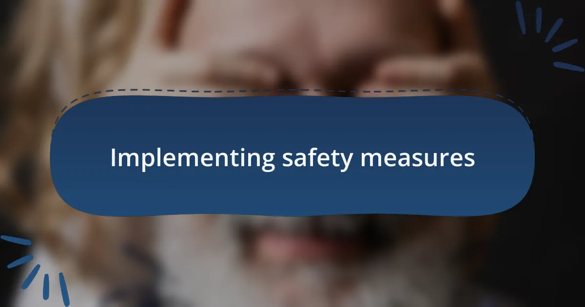 Implementing safety measures
