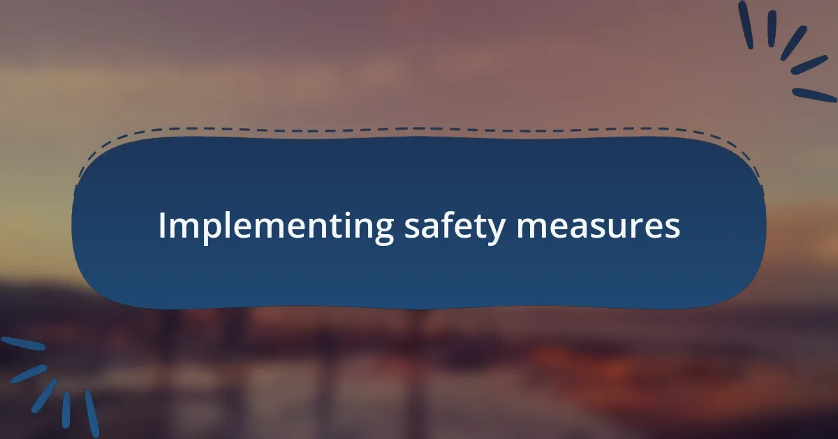 Implementing safety measures