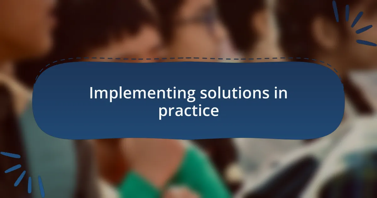 Implementing solutions in practice