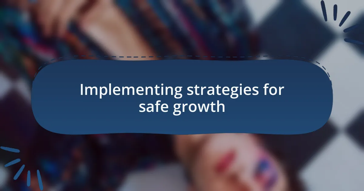 Implementing strategies for safe growth