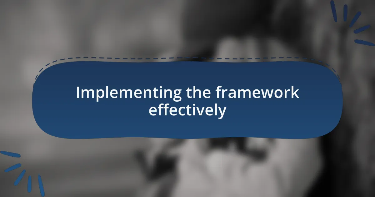 Implementing the framework effectively