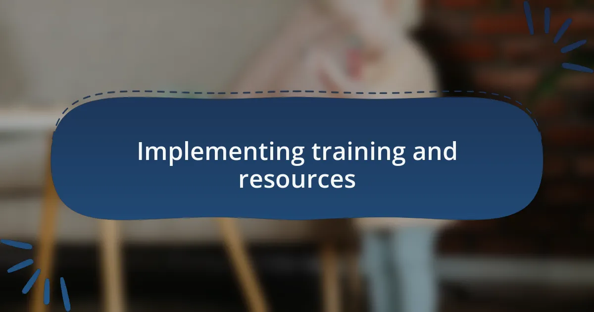 Implementing training and resources