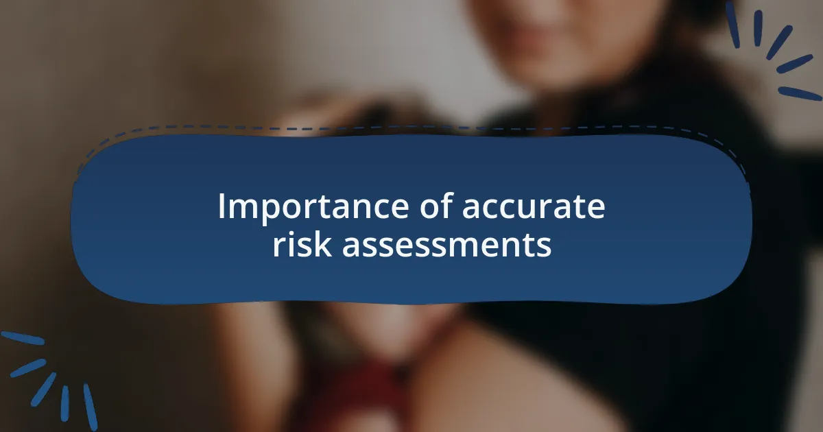 Importance of accurate risk assessments