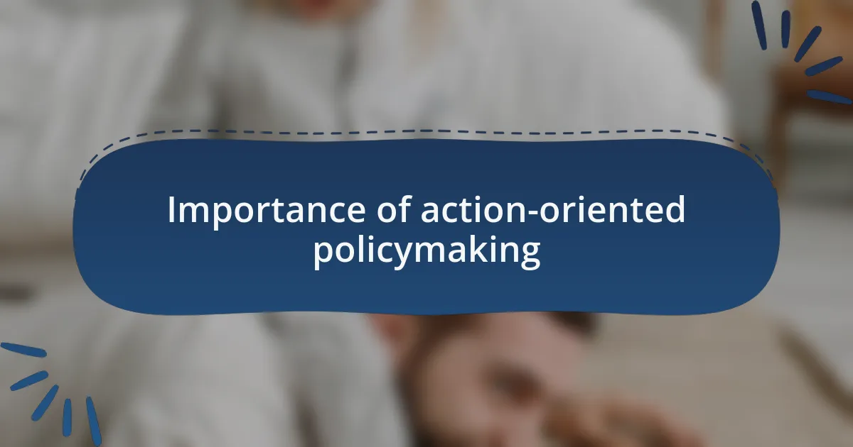 Importance of action-oriented policymaking