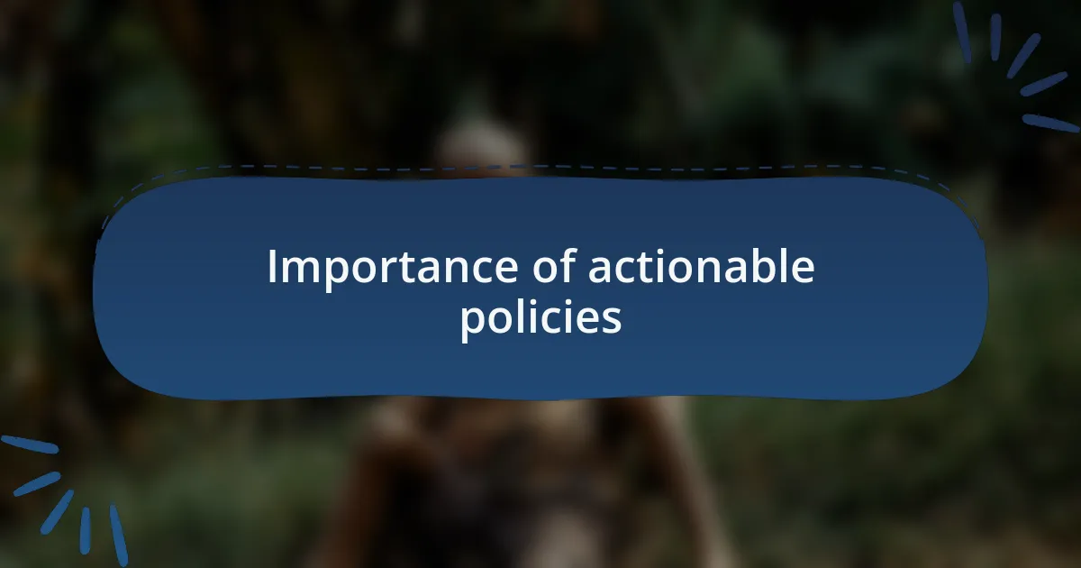 Importance of actionable policies