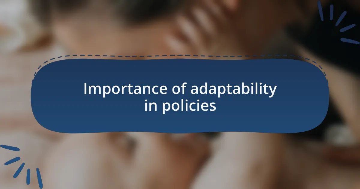 Importance of adaptability in policies