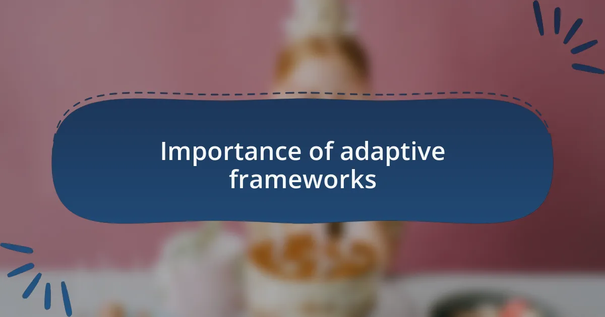Importance of adaptive frameworks