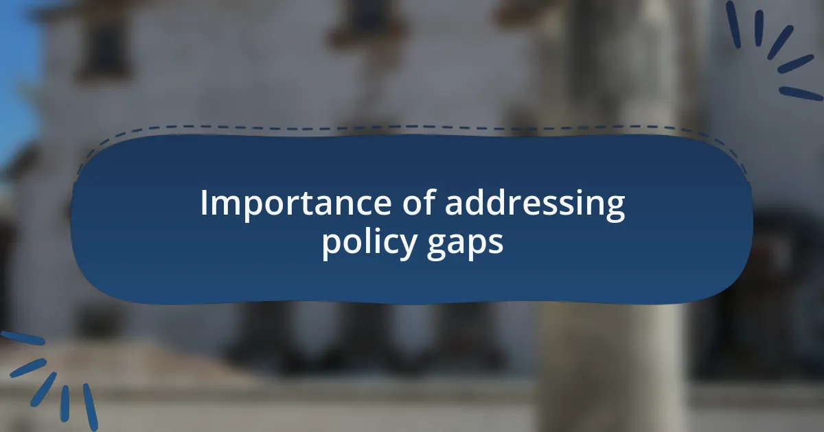 Importance of addressing policy gaps