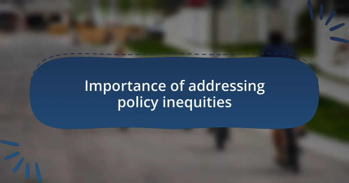 Importance of addressing policy inequities