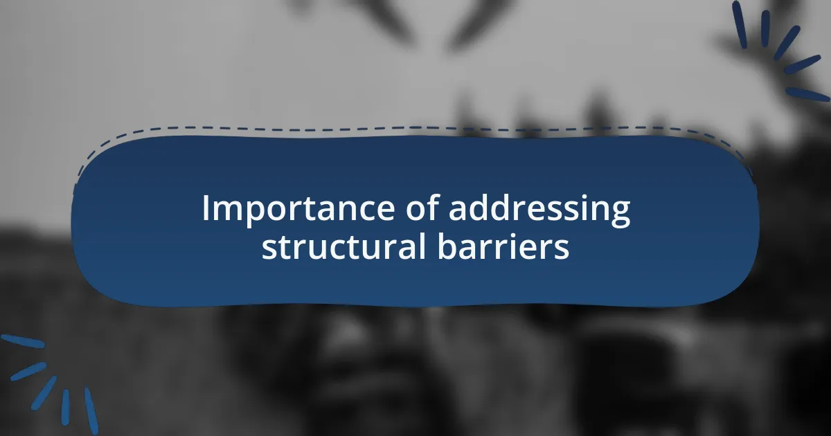 Importance of addressing structural barriers