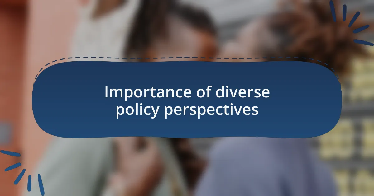 Importance of diverse policy perspectives