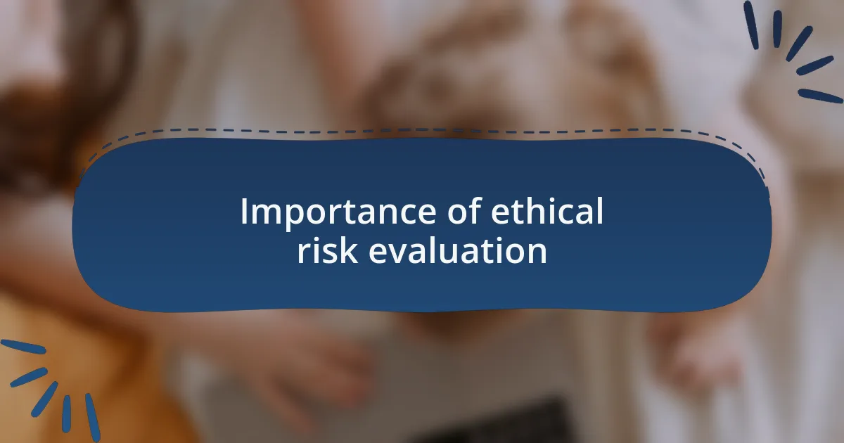 Importance of ethical risk evaluation