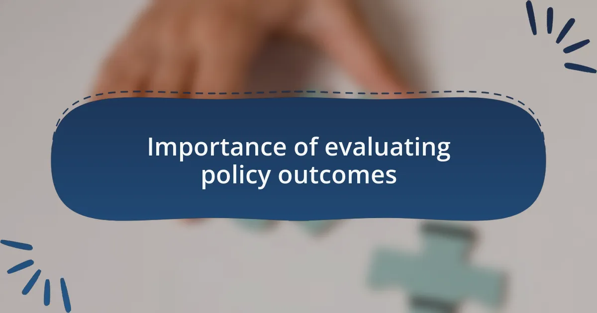 Importance of evaluating policy outcomes