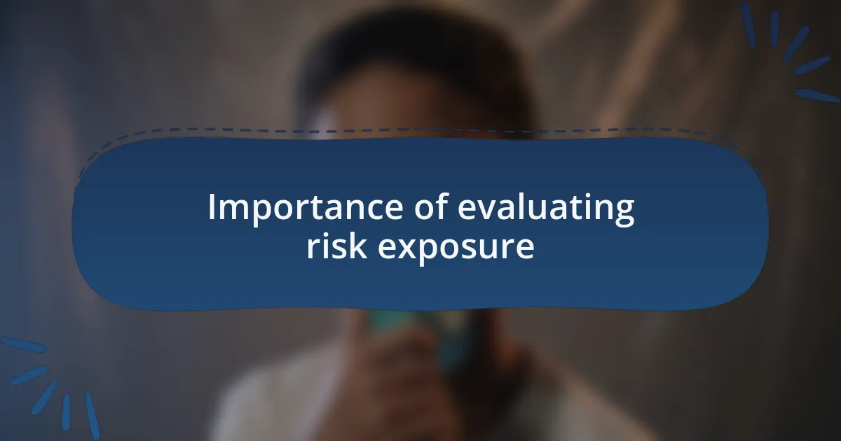 Importance of evaluating risk exposure