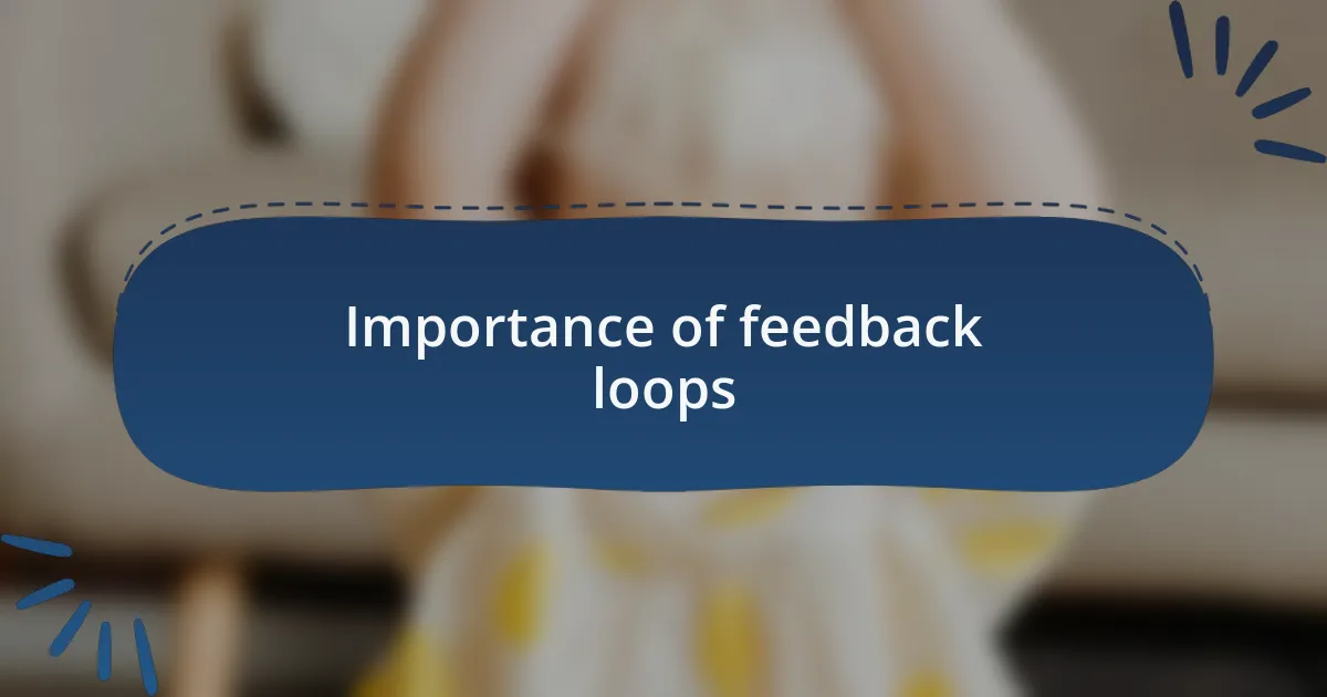Importance of feedback loops