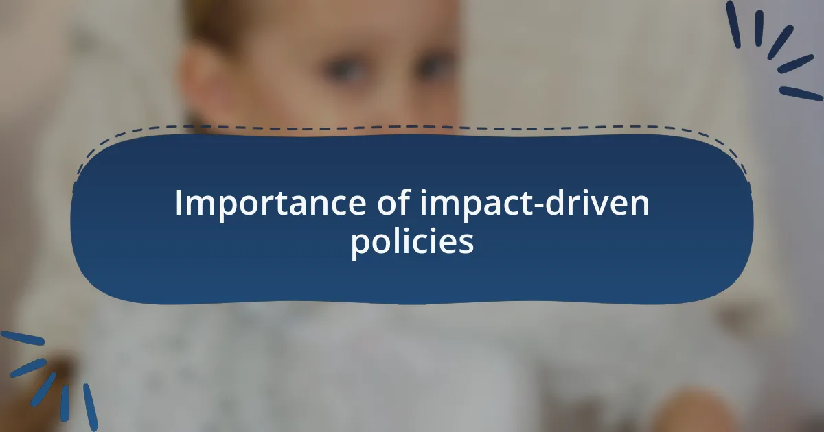Importance of impact-driven policies