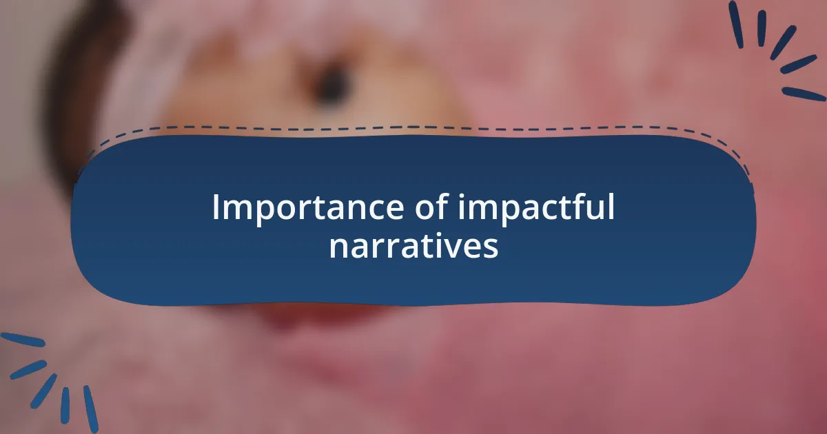 Importance of impactful narratives