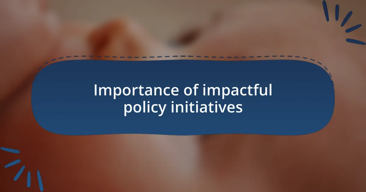 Importance of impactful policy initiatives