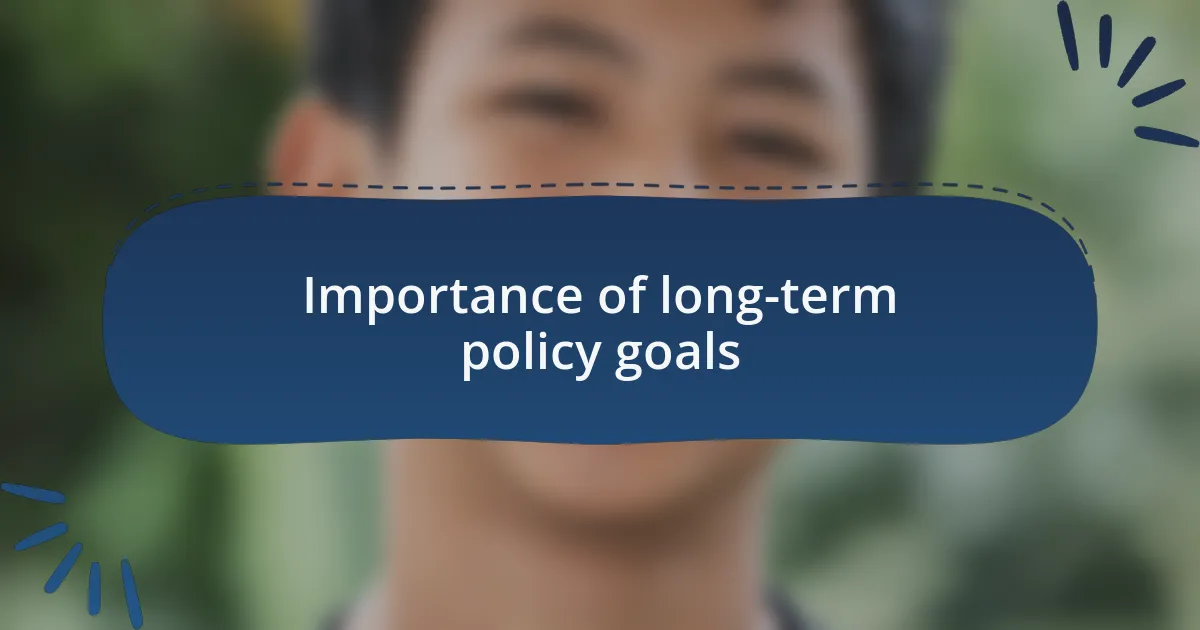 Importance of long-term policy goals