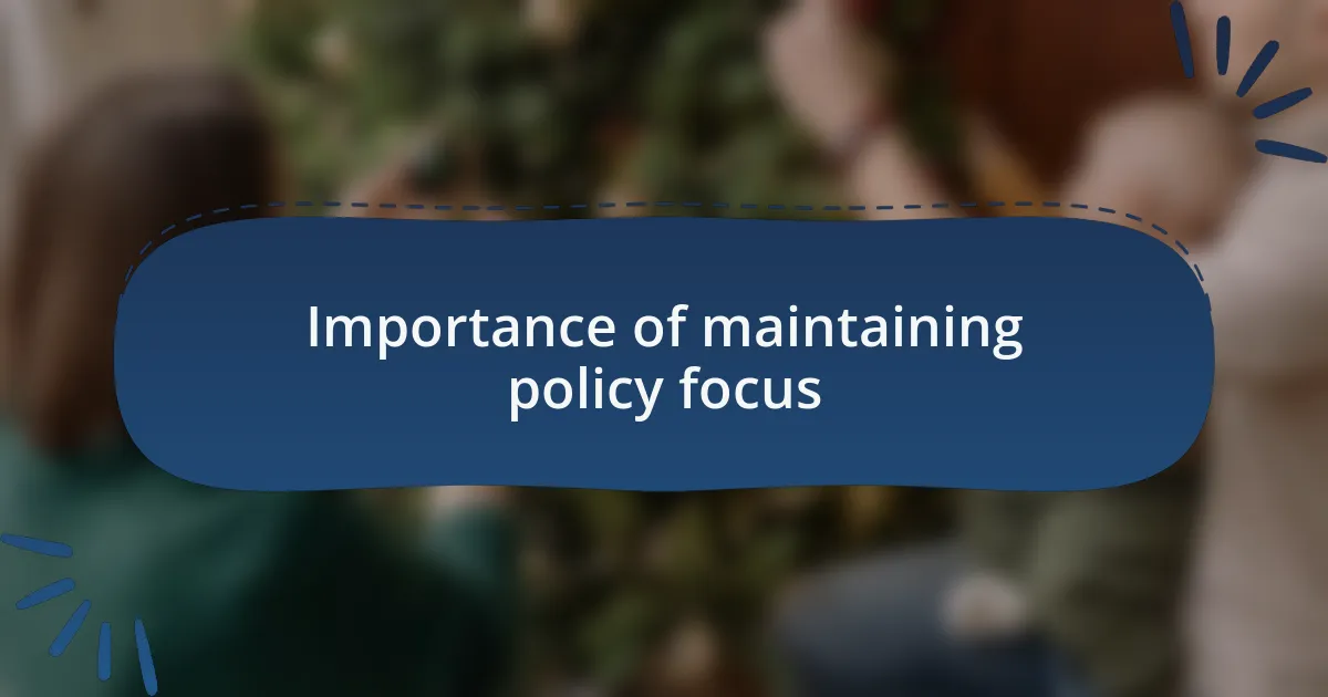 Importance of maintaining policy focus