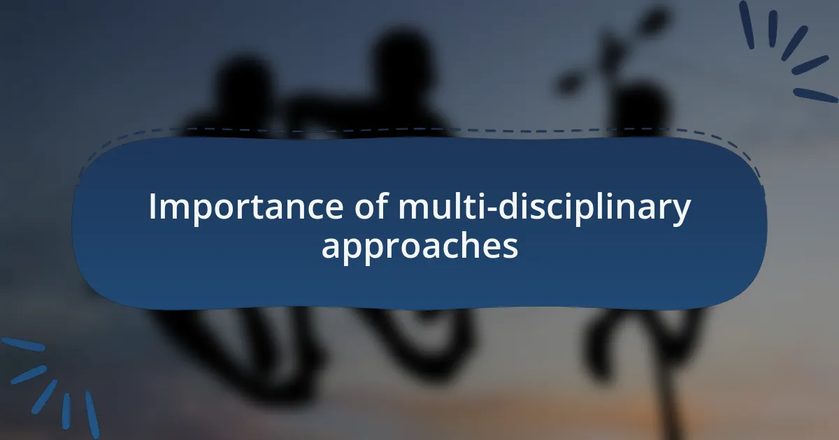 Importance of multi-disciplinary approaches