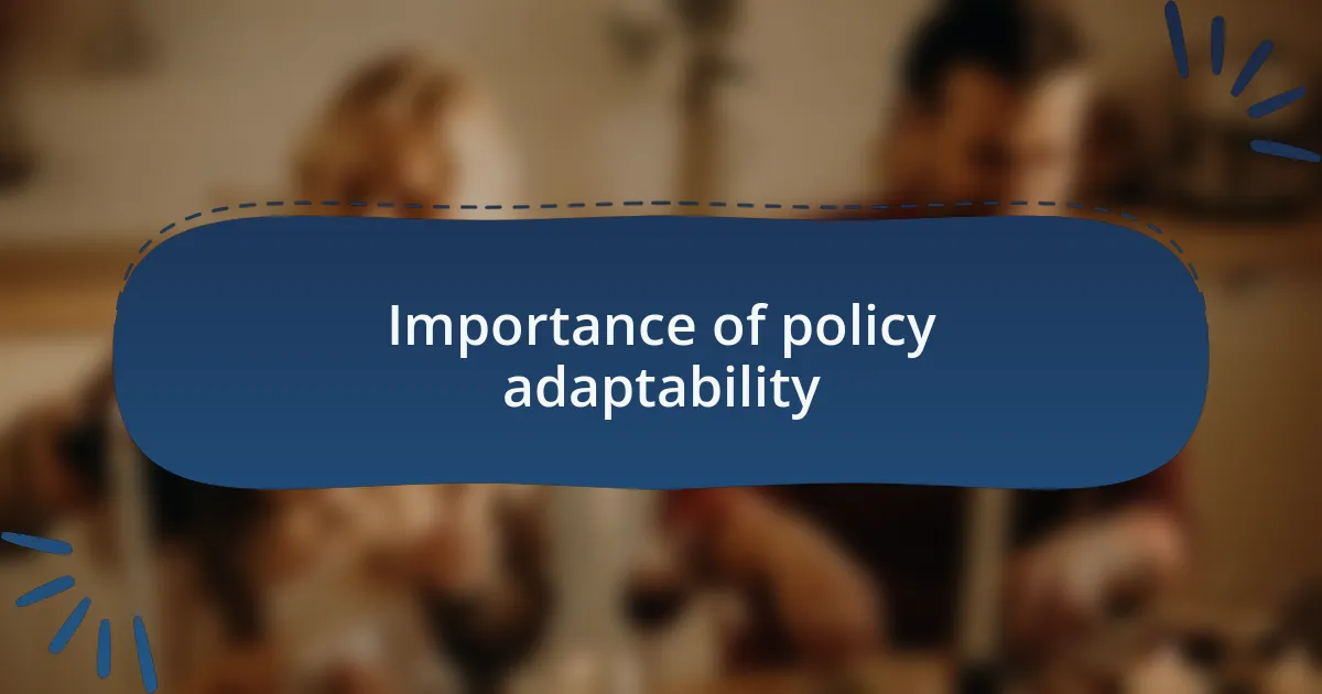 Importance of policy adaptability