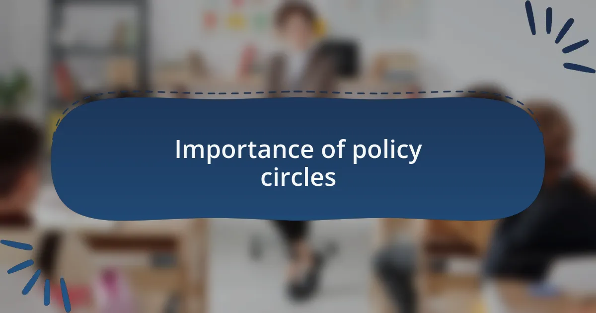 Importance of policy circles