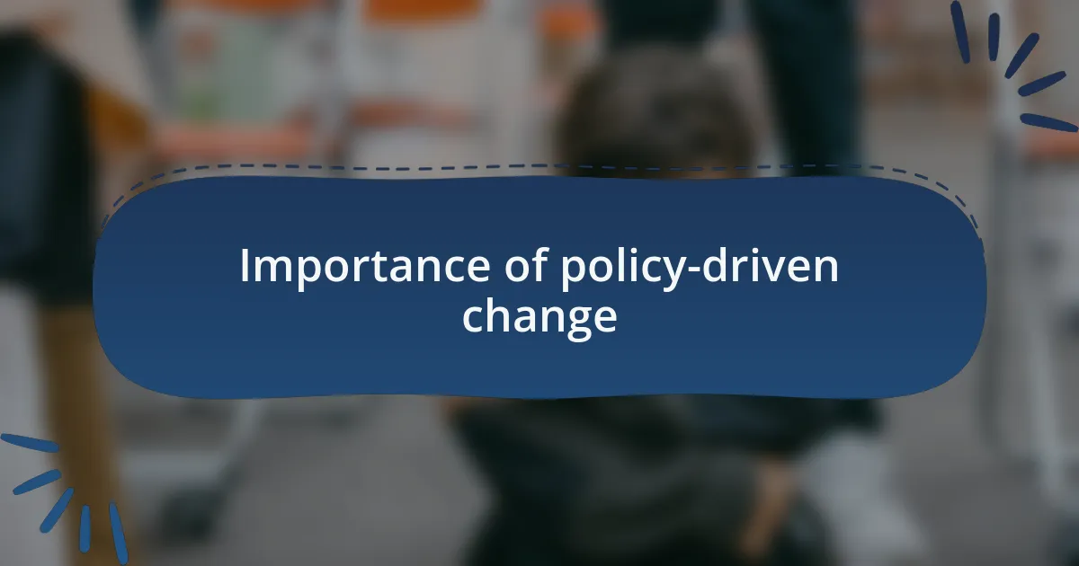 Importance of policy-driven change