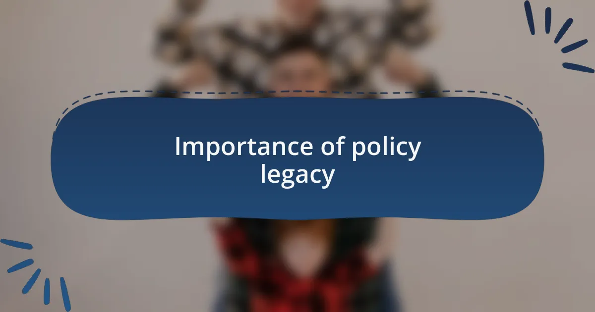 Importance of policy legacy